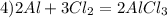 4) 2Al + 3Cl_{2} = 2AlCl_{3}