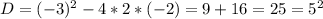 D=(-3)^2-4*2*(-2)=9+16=25=5^2