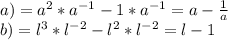 a) =a^2*a^{-1}-1*a^{-1}=a- \frac{1}{a} \\ b) =l^3*l^{-2}-l^2*l^{-2}=l-1
