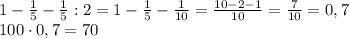 1-\frac15-\frac15:2=1-\frac15-\frac1{10}=\frac{10-2-1}{10}=\frac7{10}=0,7\\100\cdot0,7=70