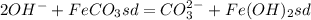 2OH^{-}+FeCO_{3}sd=CO_{3}^{2-}+Fe(OH)_{2}sd