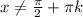 x \neq \frac{ \pi }{2}+ \pi k