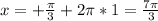 x=+ \frac{ \pi }{3}+2 \pi *1= \frac{7 \pi }{3}