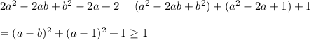 2a^2 - 2ab + b^2 - 2a + 2=(a^2-2ab+b^2)+(a^2-2a+1)+1=\\\\=(a-b)^2+(a-1)^2+1 \geq 1