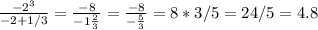 \frac{-2^3}{-2+1/3} = \frac{-8}{-1 \frac{2}{3}} =\frac{-8}{- \frac{5}{3}} =8*3/5=24/5=4.8