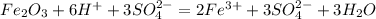 Fe _{2}O _{3} + 6H^{+} + 3SO _{4} ^{2-} = 2Fe ^{3+} + 3SO _{4} ^{2-} + 3H _{2}O