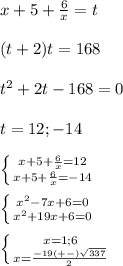 x+5+ \frac{6}{x} =t \\ \\ (t+2)t=168 \\ \\ t^2+2t-168=0 \\ \\ t=12 ; -14 \\ \\ \left \{ {{x+5+ \frac{6}{x}=12} \atop {x+5+ \frac{6}{x}=-14}} \right. \\ \\ \left \{ {{x^2-7x+6=0} \atop {x^2+19x+6=0}} \right. \\ \\ \left \{ {{x=1;6} \atop {x= \frac{-19(+-) \sqrt{337} }{2} }} \right.