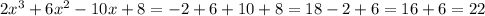 2x^3+6x^2-10x+8=-2+6+10+8 =18-2+6 = 16+6 = 22