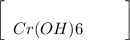 \left[\begin{array}{ccc}&&\\Cr(OH)6\end{array}\right]