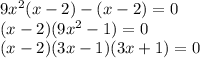 9x^2(x-2)-(x-2)=0 \\ (x-2)(9x^2-1)=0 \\ (x-2)(3x-1)(3x+1)=0
