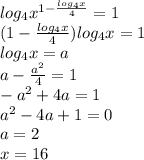 log_{4}x^{1-\frac{log_{4}x}{4}}=1\\&#10;(1-\frac{log_{4}x}{4})log_{4}x=1\\&#10;log_{4}x=a\\&#10;a-\frac{a^2}{4}=1\\&#10; -a^2+4a=1\\&#10; a^2-4a+1=0\\&#10; a=2\\&#10; x=16&#10;