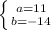 \left \{ {{a=11} \atop {b=-14}} \right.