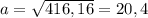 a= \sqrt{416,16}=20,4