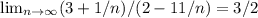 \lim_{n \to \infty} (3+1/n)/(2-11/n)=3/2&#10;