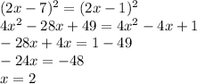 (2x-7)^2=(2x-1)^2 \\ 4 x^{2} -28x+49=4 x^{2} -4x+1 \\ -28x+4x=1-49 \\ -24x=-48 \\ x=2