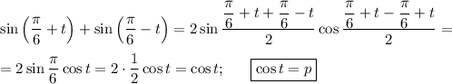 \sin\left(\dfrac{\pi}{6}+t\right)+\sin\left(\dfrac{\pi}{6}-t\right)=2\sin\dfrac{\dfrac{\pi}{6}+t+\dfrac{\pi}{6}-t}{2}\cos\dfrac{\dfrac{\pi}{6}+t-\dfrac{\pi}{6}+t}{2}=\\ \\ =2\sin\dfrac{\pi}{6}\cos t=2\cdot\dfrac{1}{2}\cos t=\cos t;~~~~~\boxed{\cos t=p}