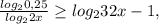 \frac{log _{2}0,25}{log _{2}2x} \geq log _{2} 32x-1,