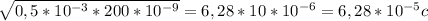 \sqrt{0,5*10 ^{-3}*200*10 ^{-9} }=6,28*10*10 ^{-6} =6,28*10 ^{-5} c