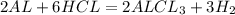 2AL + 6HCL = 2ALCL_{3} + 3H_{2}