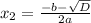 x_{2} = \frac{-b- \sqrt{D} }{2a}