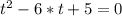 t ^{2} -6*t+5=0