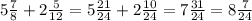 5\frac{7}{8} + 2\frac{5}{12} = 5\frac{21}{24} + 2\frac{10}{24} = 7\frac{31}{24} = 8\frac{7}{24}