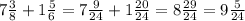 7\frac{3}{8} +1\frac{5}{6} = 7\frac{9}{24} + 1\frac{20}{24} = 8\frac{29}{24} = 9\frac{5}{24}