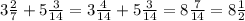 3\frac{2}{7} + 5 \frac{3}{14} = 3 \frac{4}{14} + 5 \frac{3}{14} = 8\frac{7}{14} = 8\frac{1}{2}