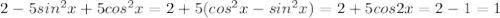 2-5sin^2x+5cos^2x=2+5(cos^2x-sin^2x)=2+5cos2x=2-1=1