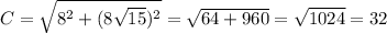 C= \sqrt{ 8^{2}+(8 \sqrt{15})^{2} } = \sqrt{64+960} = \sqrt{1024} =32