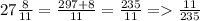 27 \frac{8}{11} = \frac{297+8}{11} = \frac{235}{11} = \frac{11}{235} &#10;