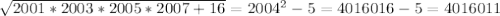 \sqrt{2001*2003*2005*2007+16}= 2004^{2} -5=4016016-5=4016011