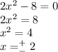 2x^2-8=0\\2x^2=8\\x^2=4\\x=^+_-2