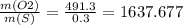 \frac{m(O2)}{m(S)} = \frac{491.3}{0.3} =1637.677