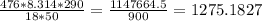 \frac{476*8.314*290}{18*50} = \frac{1147664.5}{900} =1275.1827