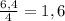 \frac{6,4}{4} =1,6