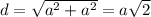 d= \sqrt{ a^{2}+ a^{2} }=a \sqrt{2}