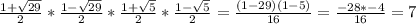 \frac{1+\sqrt{29}}{2}*\frac{1-\sqrt{29}}{2}*\frac{1+\sqrt{5}}{2}*\frac{1-\sqrt{5}}{2}=\frac{(1-29)(1-{5})}{16}=\frac{-28*-4}{16}=7