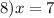 8)x=7