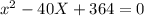 x^{2} -40X+364=0