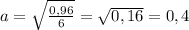 a= \sqrt{ \frac{0,96}{6} } = \sqrt{0,16} =0,4