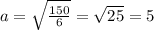 a = \sqrt{ \frac{150}{6} } = \sqrt{25} =5