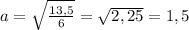a = \sqrt{ \frac{13,5}{6} } = \sqrt{2,25} = 1,5