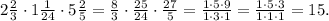 2\frac{2}{3}\cdot1\frac{1}{24}\cdot5\frac{2}{5}=\frac{8}{3}\cdot\frac{25}{24}\cdot\frac{27}{5}=\frac{1\cdot5\cdot9}{1\cdot3\cdot1}=\frac{1\cdot5\cdot3}{1\cdot1\cdot1}=15.