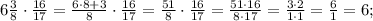 6\frac{3}{8}\cdot\frac{16}{17}=\frac{6\cdot8+3}{8}\cdot\frac{16}{17}=\frac{51}{8}\cdot\frac{16}{17}=\frac{51\cdot16}{8\cdot17}=\frac{3\cdot2}{1\cdot1}=\frac{6}{1}=6;