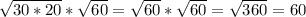 \sqrt{30*20} * \sqrt{60} = \sqrt{60} * \sqrt{60} = \sqrt{360} = 60