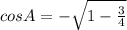 cosA=- \sqrt{1- \frac{3}{4} }