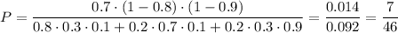 P=\dfrac{0.7\cdot(1-0.8)\cdot (1-0.9)}{0.8\cdot 0.3\cdot0.1+0.2\cdot0.7\cdot0.1+0.2\cdot0.3\cdot0.9}=\dfrac{0.014}{0.092}=\dfrac{7}{46}