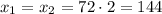 x_{1} = x_{2} = 72 \cdot 2 = 144