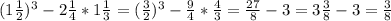 (1\frac{1}{2})^3 -2\frac{1}{4} *1\frac{1}{3}=(\frac{3}{2})^3 -\frac{9}{4} *\frac{4}{3}= \frac{27}{8}-3 =3\frac{3}{8}-3= \frac{3}{8}